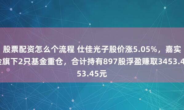 股票配资怎么个流程 仕佳光子股价涨5.05%，嘉实基金旗下2只基金重仓，合计持有897股浮盈赚取3453.45元